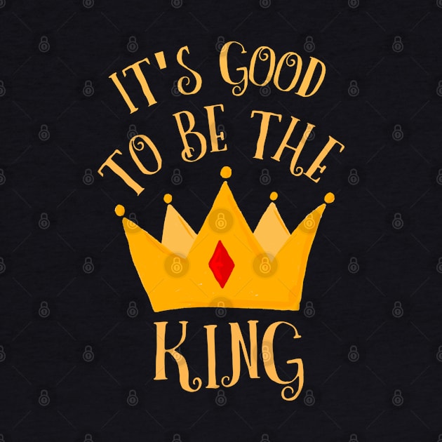 It's Good To Be The King Royalty Golden Crown by LegitHooligan